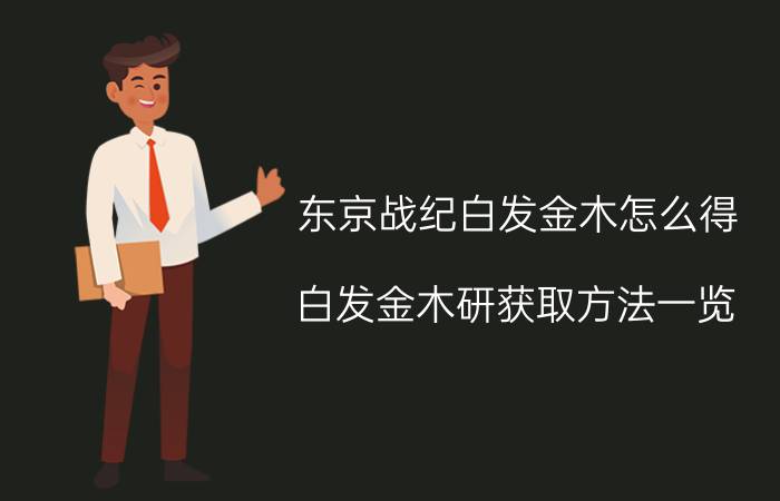 东京战纪白发金木怎么得 白发金木研获取方法一览